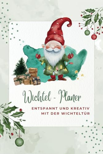 Wichtel-Planer - Entspannt und kreativ mit der Wichteltür: Für die individuelle Planung und Vorbereitung von DIY Wichteltürideen, Vorschläge für ... für Wichtelbriefe, Adventskalender