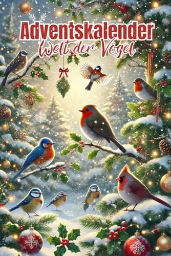 Adventskalender Welt der Vögel: 24 Tage voller spannender Vogel-Fakten für Liebhaber und Ornithologen