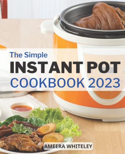 The Simple Instant-Pot Cookbook 2023: Quick & Easy Recipes To Make Healthy Eating with 5-Ingredients for Busy People on a Budget | 5-ingredient meals Simple Dinner Recipes
