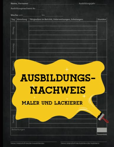 Ausbildungsnachweis Maler und Lackierer: Berichtsheft Ausbildung Maler für Tagesberichte in der Lehrzeit mit praktischer Aufteilung für tägliche und wöchentliche Notizen