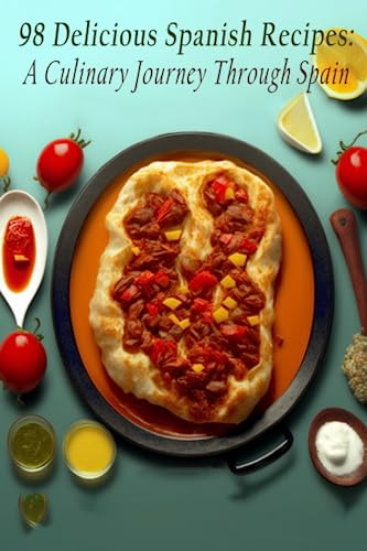 98 Delicious Spanish Recipes: A Culinary Journey Through Spain