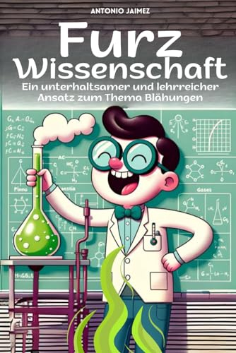 Furz Wissenschaft: Ein unterhaltsamer und lehrreicher Ansatz zum Thema Blähungen (furzt, Furz, Furzbuch, wie man kackt, furzend, ausbrechen, das Furzbuch., Band 1)