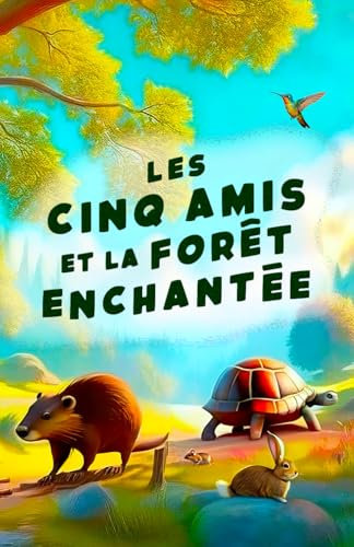 Les cinq amis et la forêt enchantée: Un conte d’animaux sur l’amitié et la coopération
