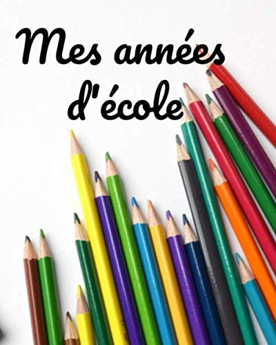 Mes années d'école: Album-souvenir de la maternelle au CM2 | De 3 à 11 ans | journal de bord | 60 pages | 10X10 | Intérieur en couleur | Une couleur ... | cadeau à offrir | carnet de suivi | 16,99 €