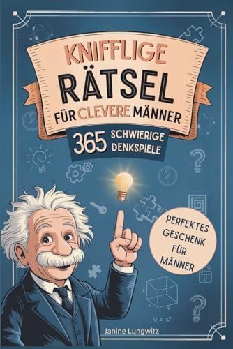 Knifflige Rätsel für clevere Männer - 365 schwierige Denkspiele und Logikrätsel: Das Rätselbuch fürs tägliche Gehirnjogging und Gedächtnistraining. Perfektes Geschenk für Männer