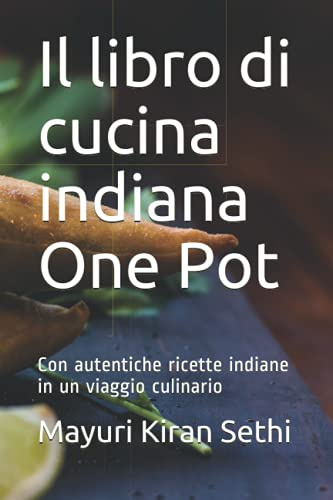Il libro di cucina indiana One Pot: Con autentiche ricette indiane in un viaggio culinario
