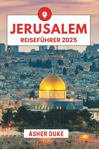 Jerusalem Reiseführer 2025: Das unverzichtbare Handbuch zu den besten Orten, Top-Sehenswürdigkeiten und geheimen Orten vor Ort