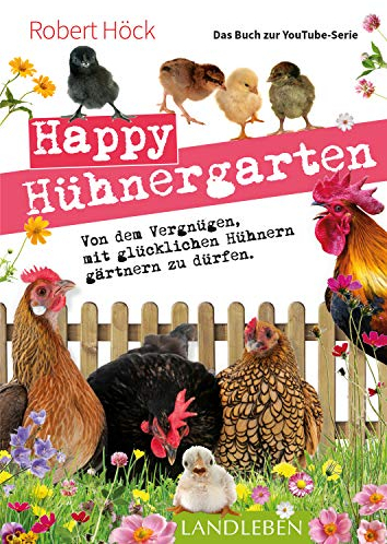 Happy Hühnergarten • Das Buch zur YouTube-Serie: Von dem Vergnügen, mit glücklichen Hühnern gärtnern zu dürfen (Landleben)