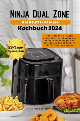 Ninja Dual Zone Heißluftfritteuse Kochbuch 2024: +80 köstliche, schnelle und einfach zuzubereitende Rezepte für Anfänger und professionelle Hobbyköche mit 28-Tage-Speiseplan.