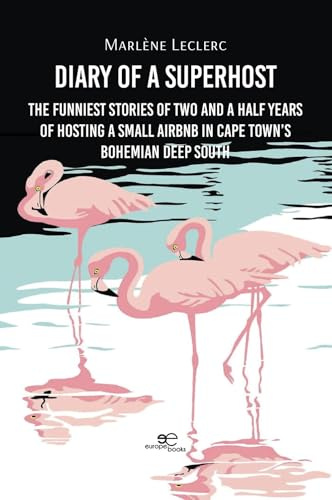 Diary of a Superhost. The funniest stories of two and a half years of hosting a small Airbnb in Cape Town's bohemian Deep South (Build Universes)