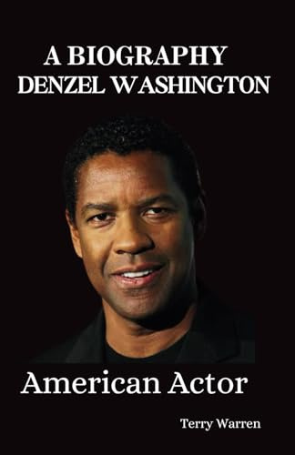 DENZEL WASHINGTON: UNTOLD BIOGRAPHY: A famous actor who motivates and influences millions of people. (UNSEEN BIOGRAPHY, Band 16)