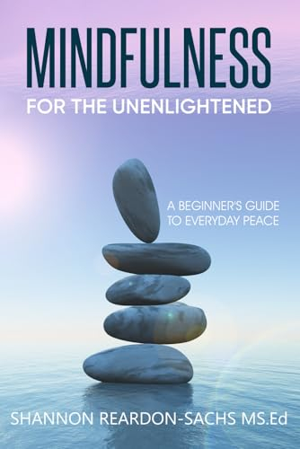 Mindfulness for the Unenlightened: A Beginners Guide to Everyday Peace