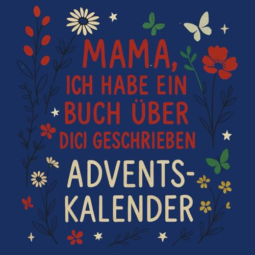 Mama, ich habe ein Buch über dich geschrieben Adventskalender: 24 Tage voller Fragen, Erinnerungen & Liebe – ein Herzensgeschenk für Mama