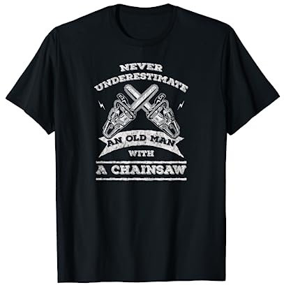 Never Underestimate An Old Man with A Chainsaw-Funny T-Shirt T-Shirt