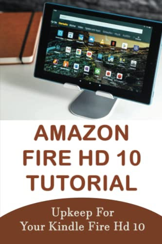 Amazon Fire Hd 10 Tutorial: Upkeep For Your Kindle Fire Hd 10