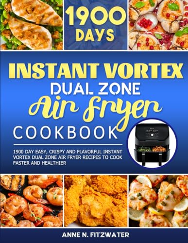 Instant Vortex Dual Zone Air Fryer Cookbook 2024: 1900 Day Easy, Crispy and Flavorful Instant Vortex Dual Zone Air Fryer Recipes to Cook Faster and Healthier