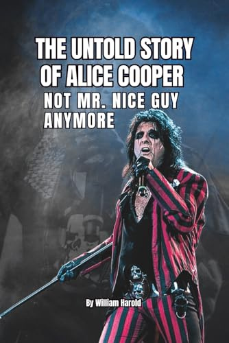 THE UNTOLD STORY OF ALICE COOPER: NOT MR. NICE GUY ANYMORE