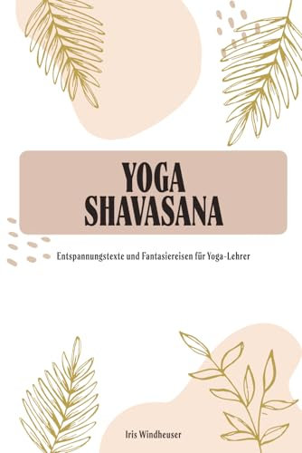 Yoga Shavasana: Entspannungstexte und Fantasiereisen für Yoga Lehrer