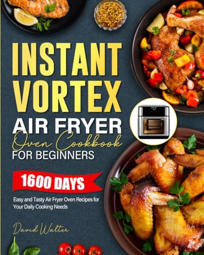 Instant Vortex Air Fryer Oven Cookbook for Beginners 2025: 1600 Days Easy and Tasty Air Fryer Oven Recipes for Your Daily Cooking Needs