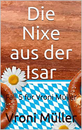 Die Nixe aus der Isar: Fall 5 für Vroni Müller (Ein Fall für Vroni Müller)