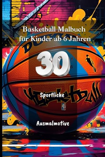 Basketball Malbuch für Kinder ab 6 Jahren: 30 sportliche Ausmalmotive