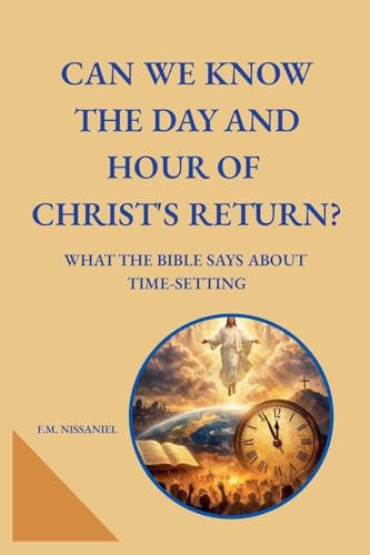 Can We Know the Day and Hour of Christ's Return?: What the Bible Says About Time-Setting
