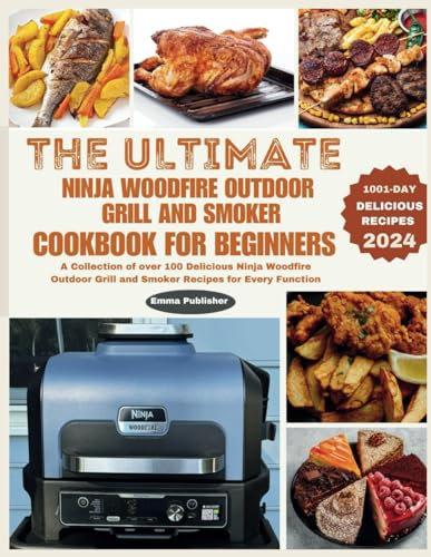 The Ultimate Ninja Woodfire Outdoor Grill and Smoker Cookbook for Beginners: A Collection of over 100 Delicious Ninja Woodfire Outdoor Grill and ... Function (Ninja Grill and Oven Collections)