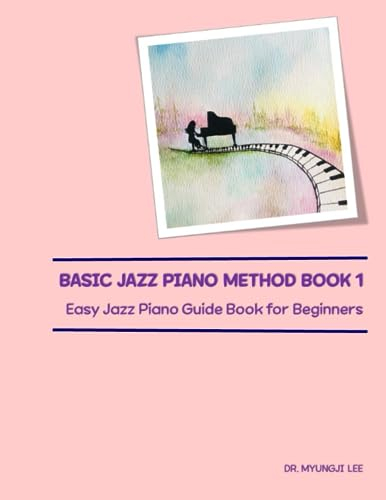 BASIC JAZZ PIANO METHOD BOOK 1: Easy Jazz Piano Guide Book for Beginners (Basic Jazz Piano Method Book 2: Easy Jazz Piano Guide Book for Beginners, Band 1)