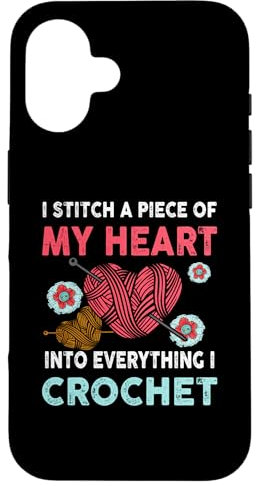 iPhone 16 I Stitch A Piece Of My Hearts Into Everything I Crochet Case