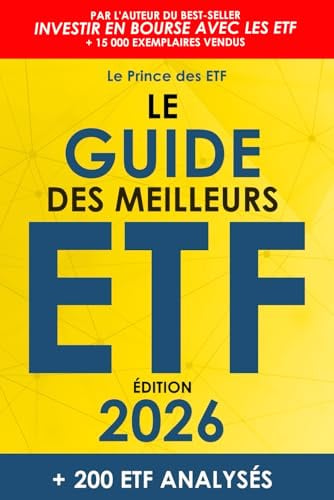 Le Guide des Meilleurs ETF: Le Top 200 des ETF pour épargner son argent, investir en Bourse et créer un portefeuille performant pour développer son patrimoine financier (Mise à jour annuelle)