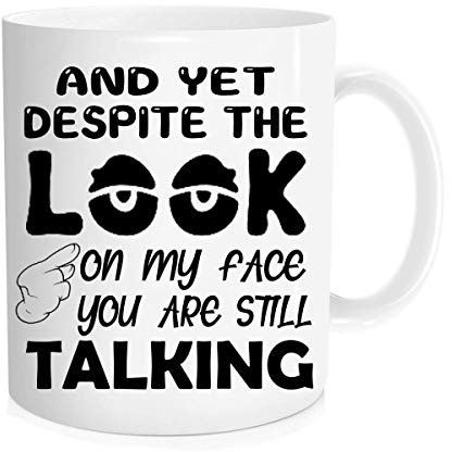 Funny Coffee Mug - And Yet Despite The look On My Face You Are Still Talking Sarcastic Novelty Cup Gift Work Office Mug，Unique Christmas gifts for teacher Boss - 11 oz Novelty Mug