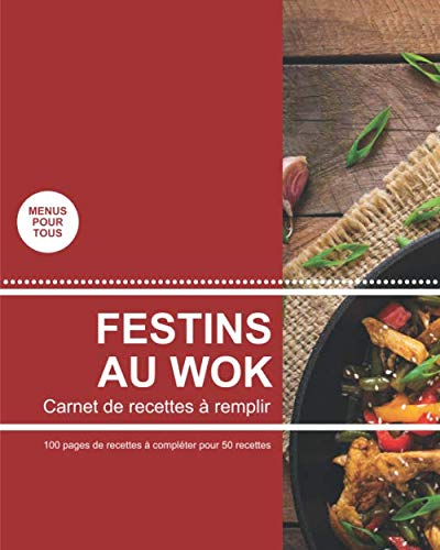 Festins au wok: Carnet de 100 pages de recettes à remplir | une recette par double page | Cuisine au wok | Pour passionné de cuisine de l'Extrême-Orient | format pratique 8 x 10 pouces (20 x 25 cm)