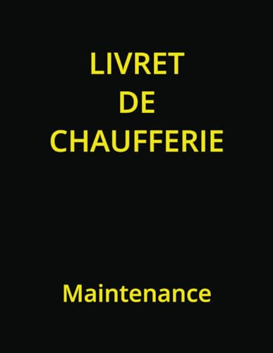 Livret de Chaufferie : Maintenance: Registre de chaufferie : pour le suivi des entretiens, révisions, réparations, contrôles obligatoires selon la réglementation