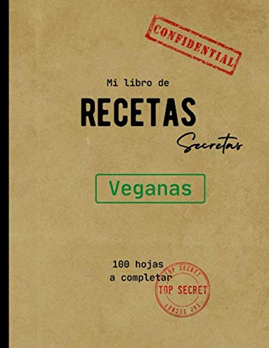 Mi libro de cocina recetas secretas veganas: libro de recetas veganas en blanco, libro de recetas a rellenar para mantener y transmitir sus recetas secretas, estrictamente confidencial