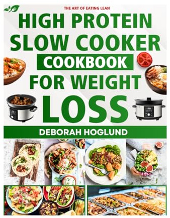 HIGH PROTEIN SLOW COOKER COOKBOOK FOR WEIGHT LOSS: 300 Easy, Delicious & Healthy Dump-and-Go High-Protein Recipes Designed to Melt the Weight Away While You Live Your Life