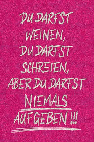 Du darfst weinen, Du darfst schreien, aber Du darfst NIEMALS AUFGEBEN !!!: Krebstagebuch - Ein Tagebuch für Kämpfer auf ihrem Heilungsweg und den ... Format A5 (6x9) - Krebs Tagebuch