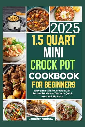 1.5 QUART MINI CROCK POT COOKBOOK FOR BEGINNERS 2025: Easy and Flavorful Small-Batch Recipes for One or Two with Quick Prep and Big Taste