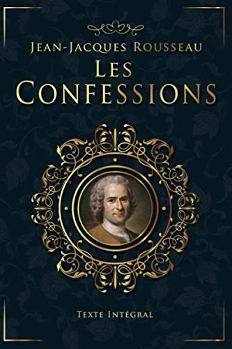 Les Confessions - Jean-Jacques Rousseau - Texte Intégral: Livres 1 à 12 | Édition illustrée | 617 pages Format 15,24 cm x 22,86 cm