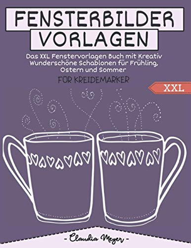 Fensterbilder Vorlagen Für Kreidemarker - Das XXL Fenstervorlagen Buch mit Kreativ Wunderschöne Schablonen für Frühling, Ostern und Sommer