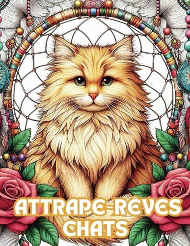 Attrape-rêves fleuris Chats mignons - 50 Coloriages de Dreamcatcher - Livre de Coloriage Receveur de rêves - Relaxation - Soulagement Du Stress (Chats alors !, Band 2)