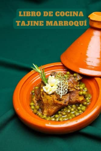 Libro de Cocina Tajine Marroquí: Recetas Originales De Delicioso Tajine Marroquí, Fáciles de Aplicar, Libro de Cocina de Tajín, Tajín Vegetariano y ... y Tajín de Pollo, Tajín de Pescado y Más...