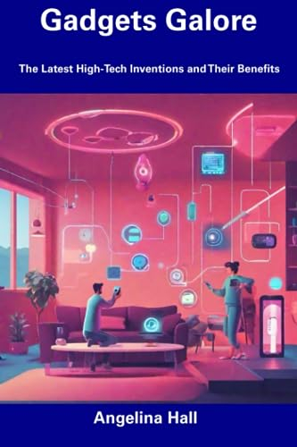 Gadgets Galore: The Latest High-Tech Inventions and Their Benefits