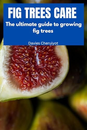FIG TREES CARE: The ultimate guide to growing fig trees (Fruits farming)