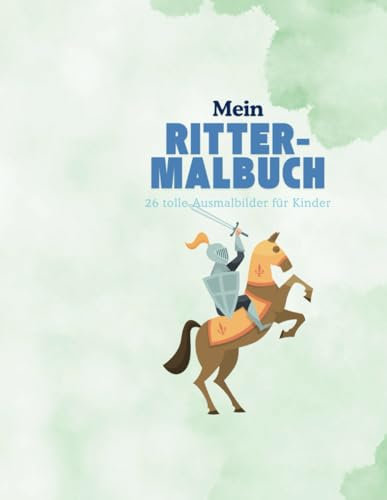 Mein Ritter - Malbuch: 26 tolle Ausmalbilder für Kinder: Mittelalter, Burgen und Abenteuer zum Ausmalen