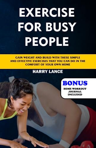 Exercise for Busy People: Gain Weight and Build With These Simple and Effective Exercises That You can do in the Comfort of Your Home