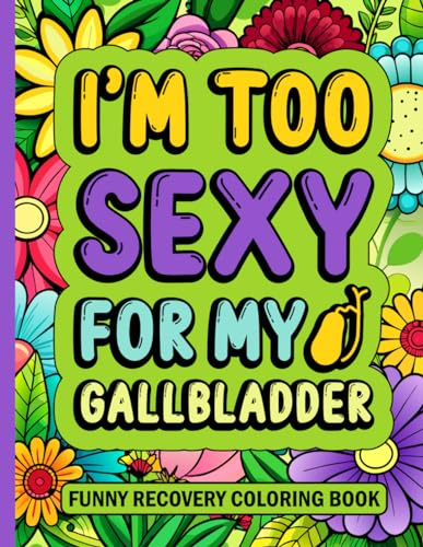 I’m Too Sexy For My Gallbladder Funny Recovery Coloring Book: Gallbladder Surgery Recovery Gifts for Women (30 Quotes) Get Well Soon Care Package ... (8.5 x 11) Post Surgery Gag Gift for Patients