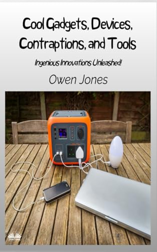 Cool Gadgets, Devices, Contraptions, And Tools: Ingenious Innovations Unleashed! (How To...)