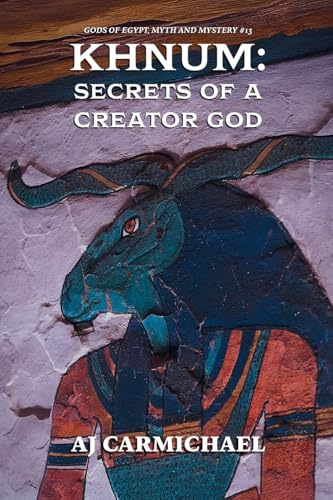 Khnum: Secrets of a Creator God (Gods of Egypt, Myth and Mystery, Band 13)