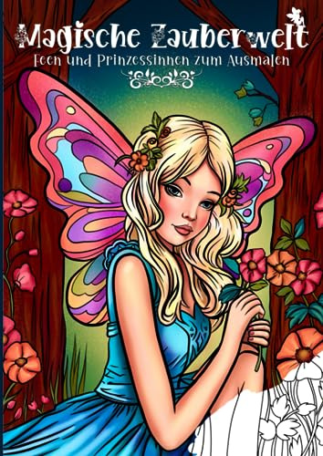 Magische Zauberwelt Feen und Prinzessinnen zum Ausmalen: Ein Ausmalbuch für Kreative und Fantasy-Liebhaber mit 60 einzigartigen Motiven zum Entspannen und Stressabbau durch Malen.