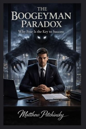 The Boogeyman Paradox: Why Fear Is the Key to Success